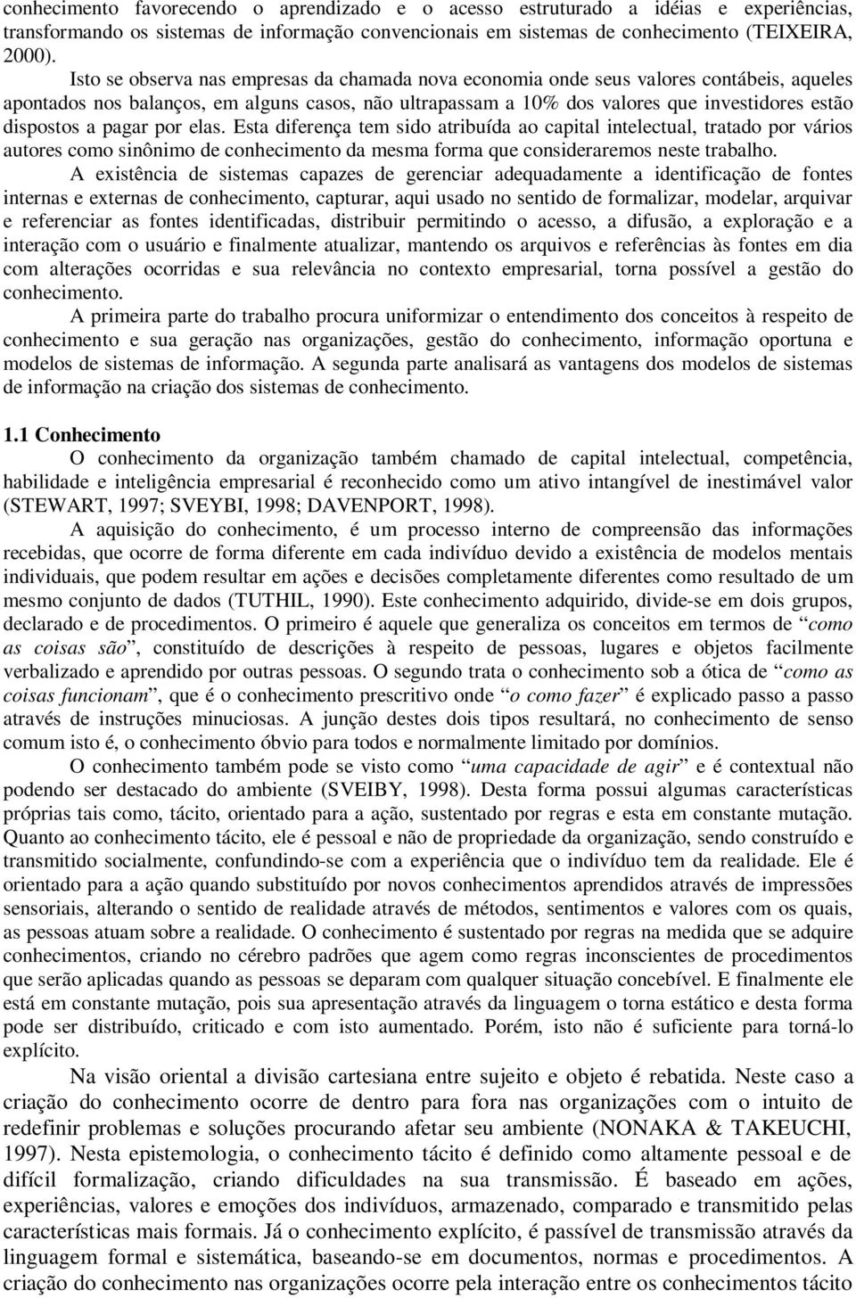 a pagar por elas. Esta diferença tem sido atribuída ao capital intelectual, tratado por vários autores como sinônimo de conhecimento da mesma forma que consideraremos neste trabalho.