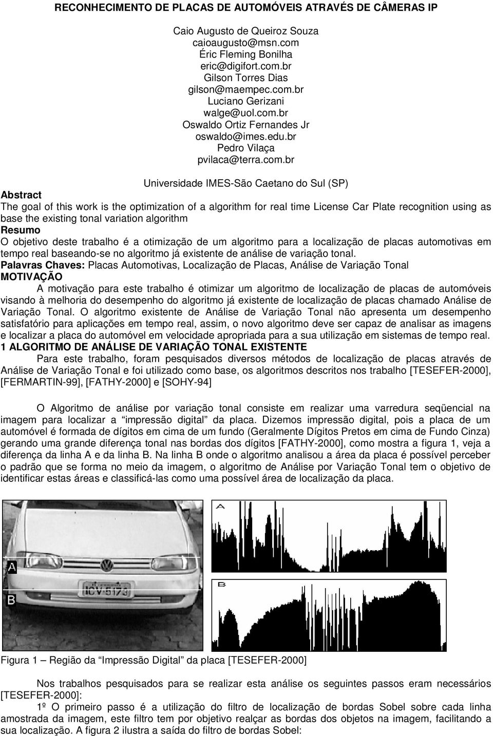 real time License Car Plate recognition using as base the existing tonal variation algorithm Resumo O objetivo deste trabalho é a otimização de um algoritmo para a localização de placas automotivas