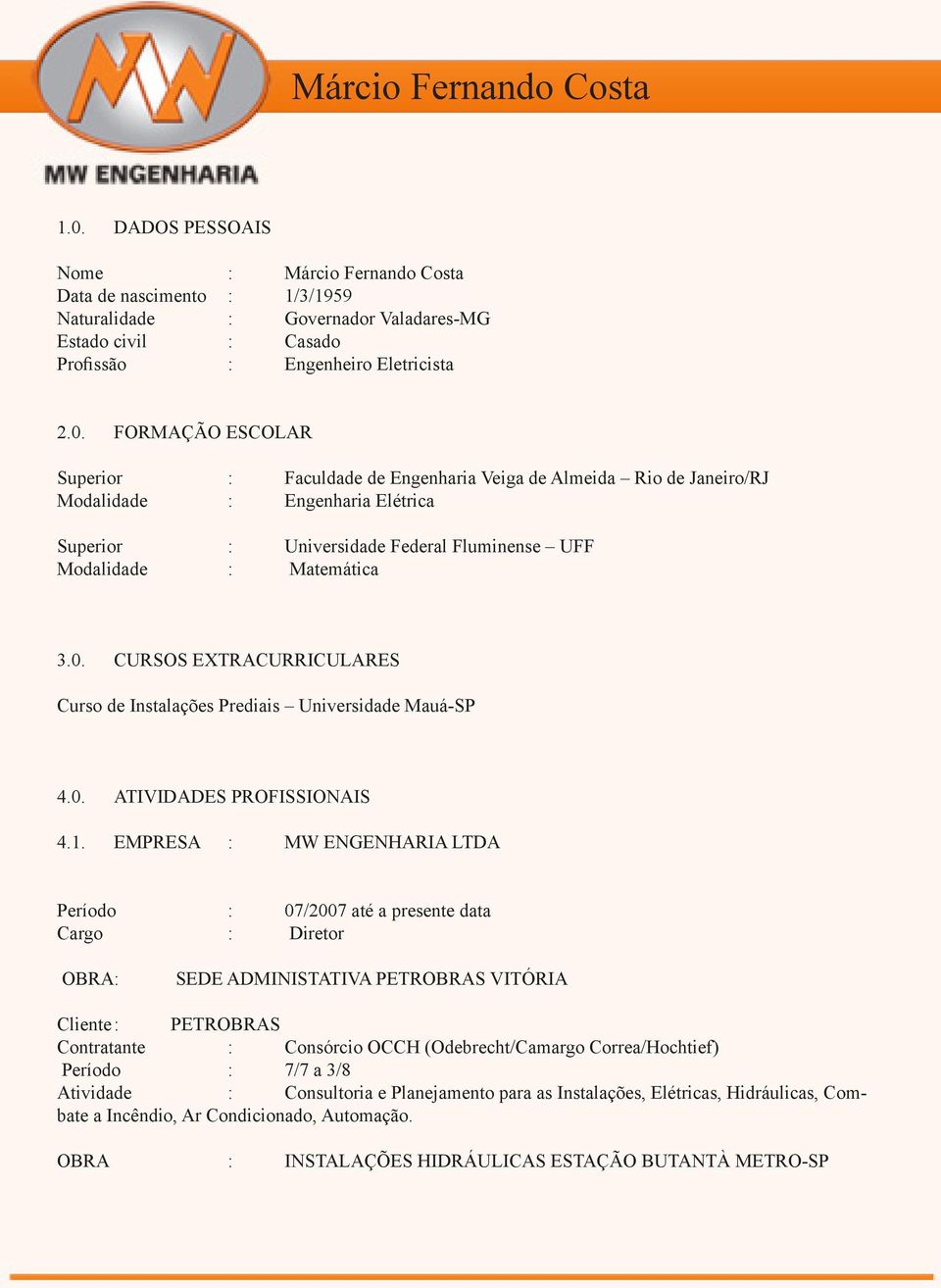 EMPRESA : MW ENGENHARIA LTDA Período : 07/2007 até a presente data Cargo : Diretor OBRA : SEDE ADMINISTATIVA PETROBRAS VITÓRIA Cliente : PETROBRAS Contratante : Consórcio OCCH (Odebrecht/Camargo