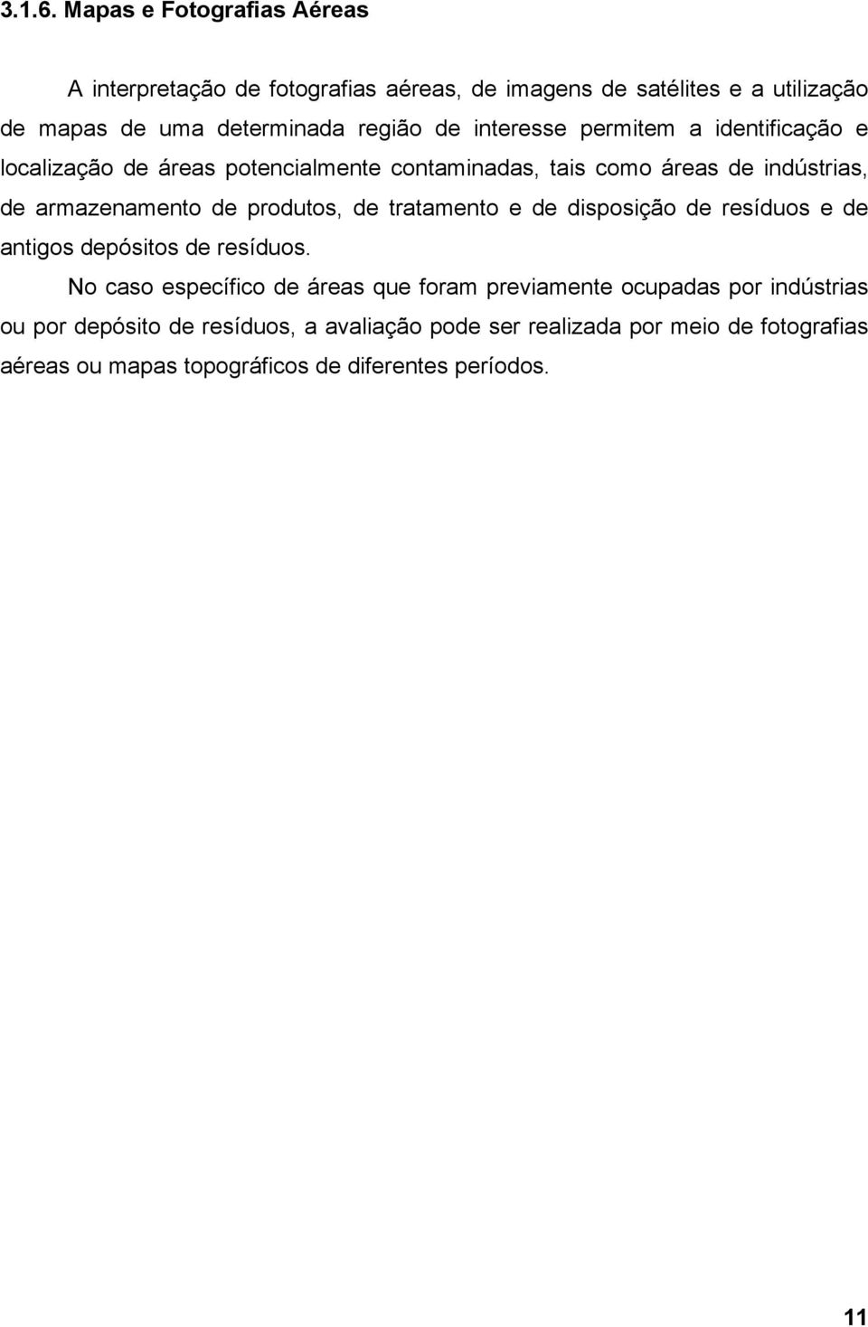 interesse permitem a identificação e localização de áreas potencialmente contaminadas, tais como áreas de indústrias, de armazenamento de produtos,