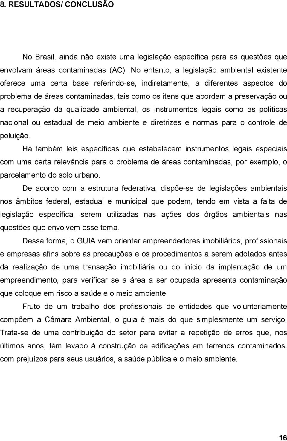 ou a recuperação da qualidade ambiental, os instrumentos legais como as políticas nacional ou estadual de meio ambiente e diretrizes e normas para o controle de poluição.