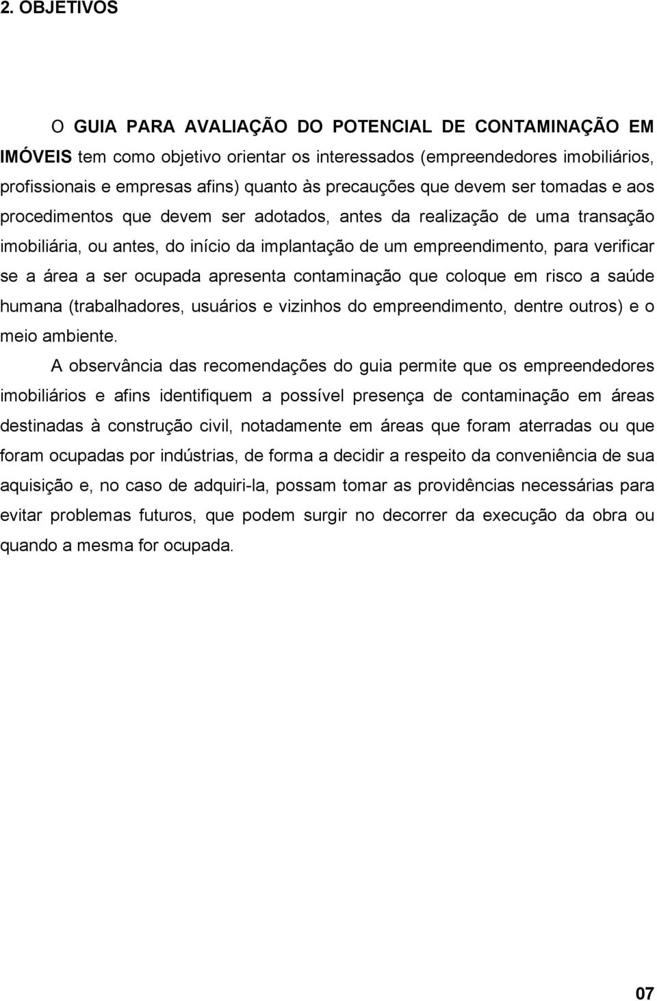 se a área a ser ocupada apresenta contaminação que coloque em risco a saúde humana (trabalhadores, usuários e vizinhos do empreendimento, dentre outros) e o meio ambiente.