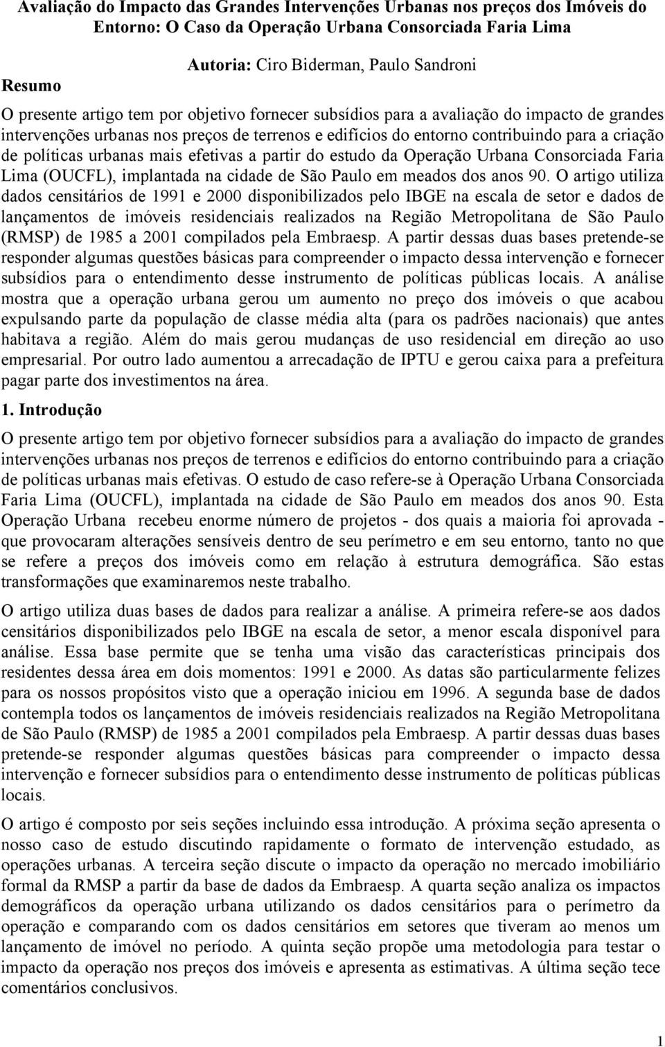 mais efetivas a partir do estudo da Operação Urbana Consorciada Faria Lima (OUCFL), implantada na cidade de São Paulo em meados dos anos 90.