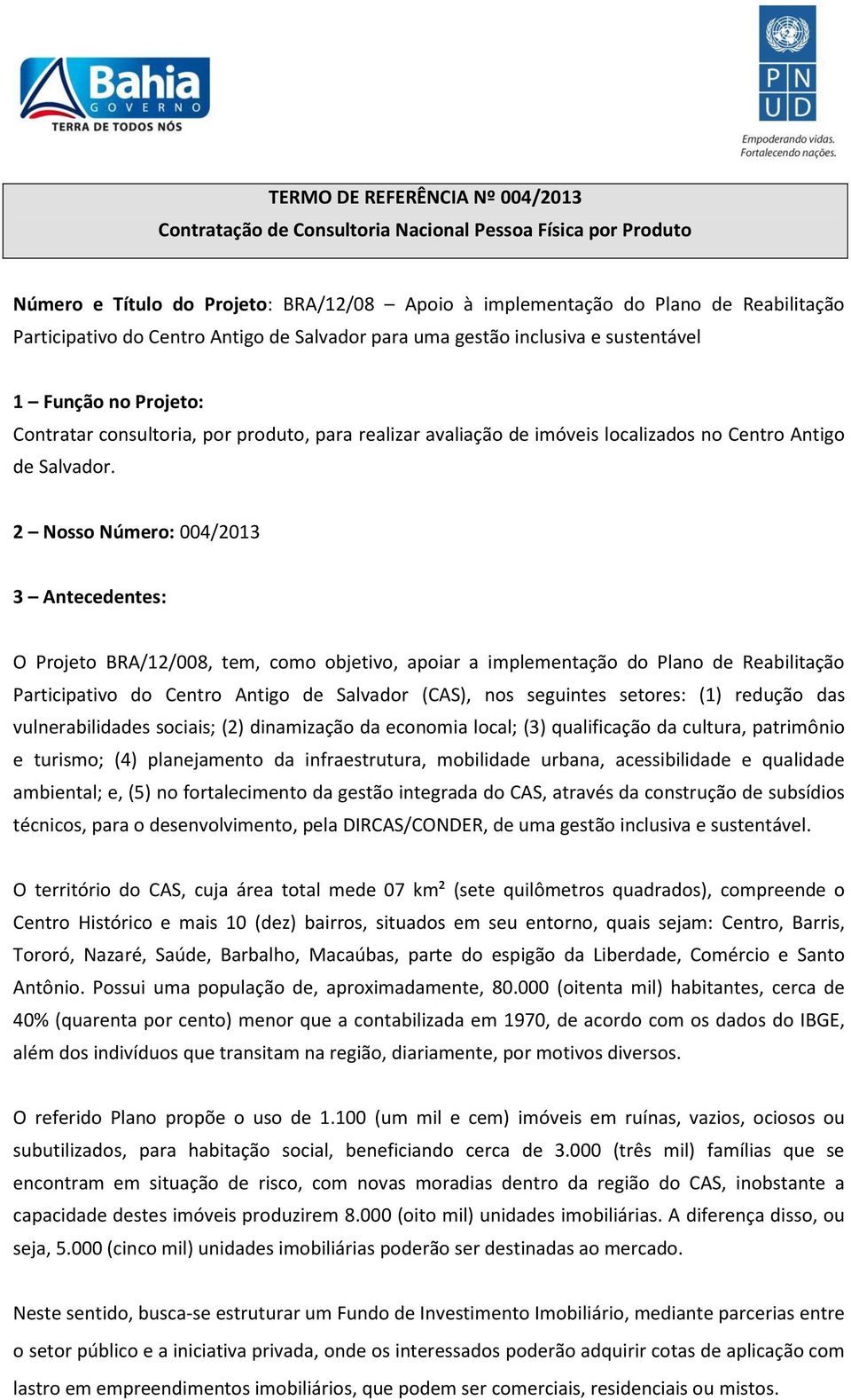 2 Nosso Número: 004/2013 3 Antecedentes: O Projeto BRA/12/008, tem, como objetivo, apoiar a implementação do Plano de Reabilitação Participativo do Centro Antigo de Salvador (CAS), nos seguintes