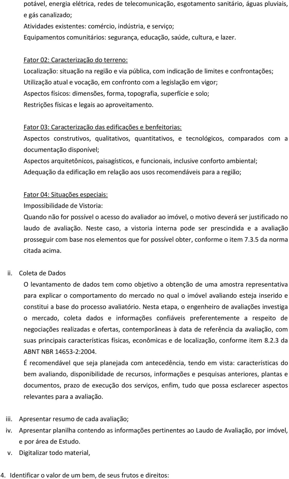 Fator 02: Caracterização do terreno: Localização: situação na região e via pública, com indicação de limites e confrontações; Utilização atual e vocação, em confronto com a legislação em vigor;