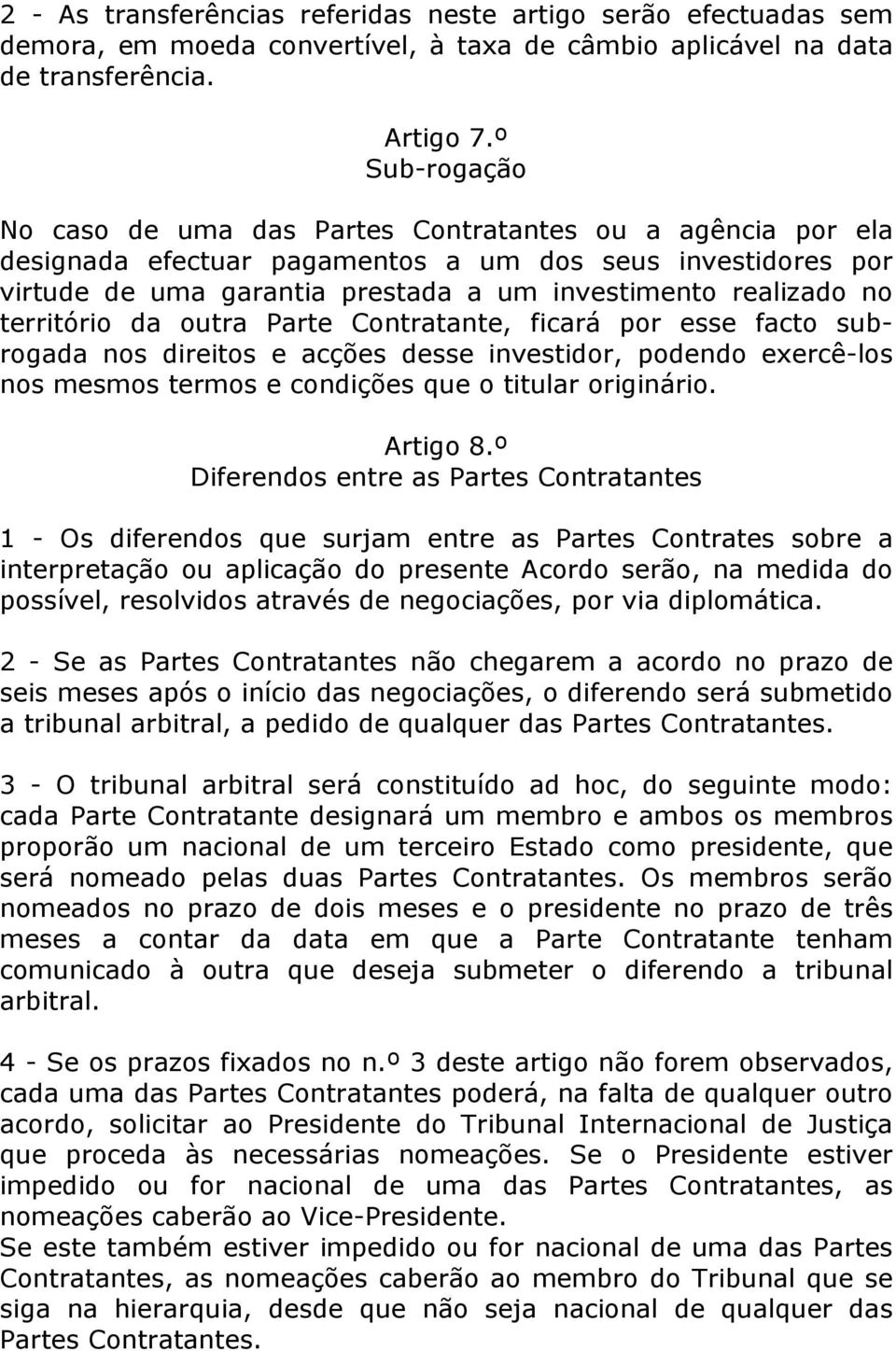 território da outra Parte Contratante, ficará por esse facto subrogada nos direitos e acções desse investidor, podendo exercê-los nos mesmos termos e condições que o titular originário. Artigo 8.