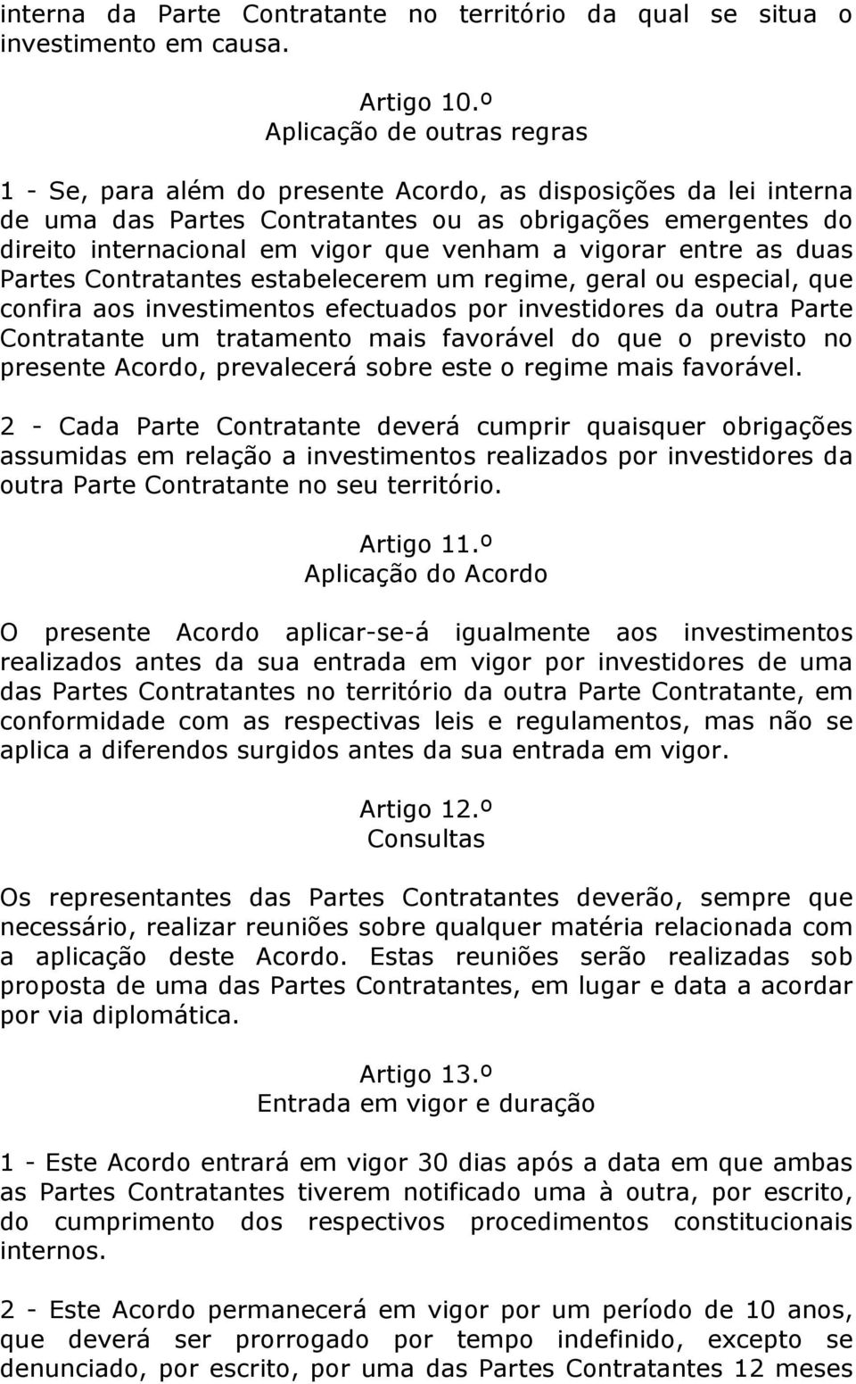 venham a vigorar entre as duas Partes Contratantes estabelecerem um regime, geral ou especial, que confira aos investimentos efectuados por investidores da outra Parte Contratante um tratamento mais