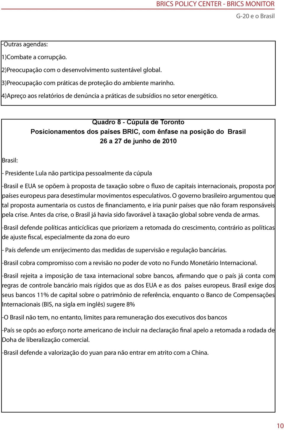 Quadro 8 - Cúpula de Toronto Posicionamentos dos países BRIC, com ênfase na posição do Brasil 26 a 27 de junho de 2010 Brasil: - Presidente Lula não participa pessoalmente da cúpula -Brasil e EUA se