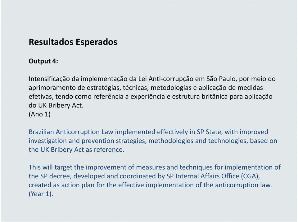 (Ano 1) Brazilian Anticorruption Law implemented effectively in SP State, with improved investigation and prevention strategies, methodologies and technologies, based on the UK Bribery