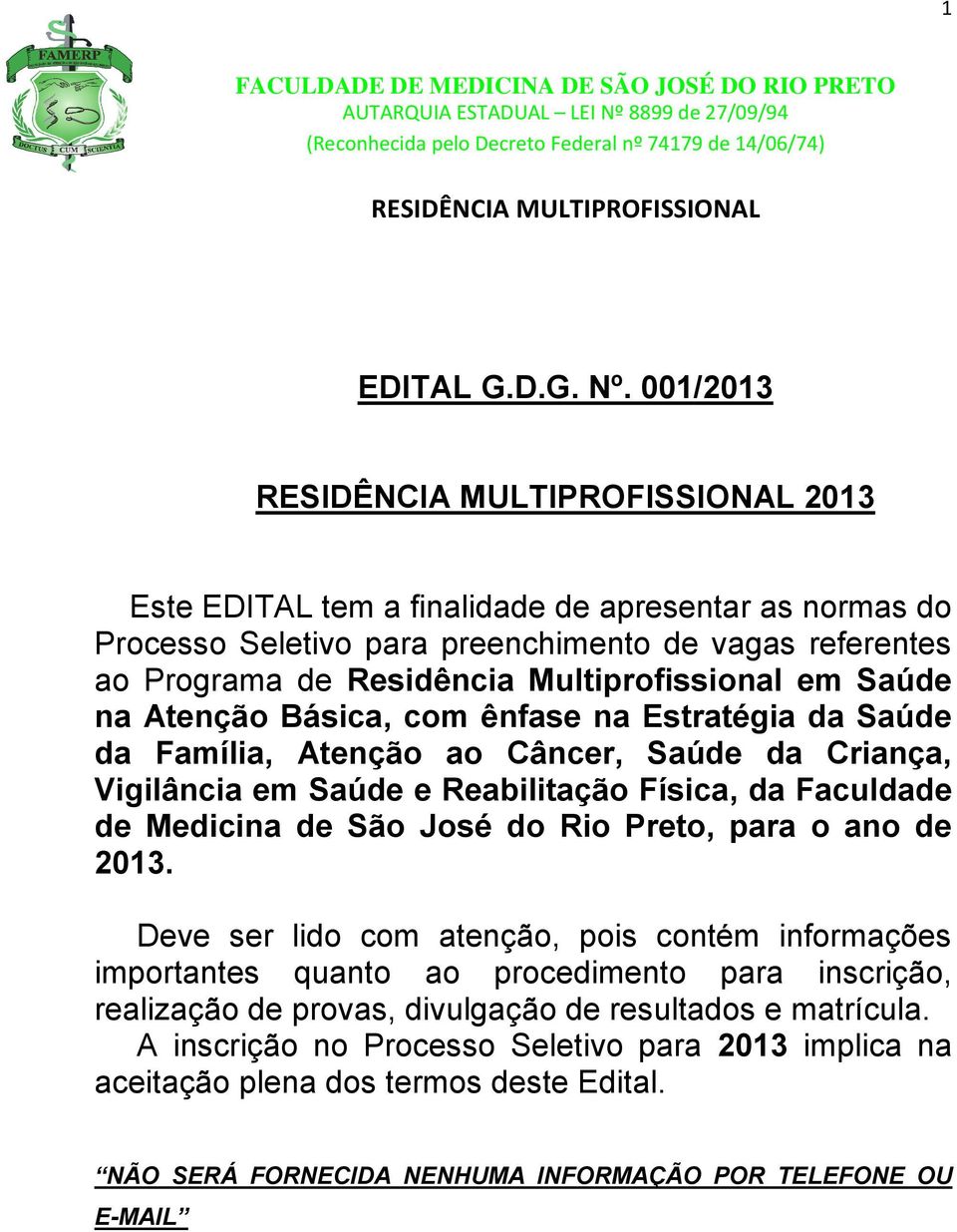 Atenção Básica, com ênfase na Estratégia da Saúde da Família, Atenção ao Câncer, Saúde da Criança, Vigilância em Saúde e Reabilitação Física, da Faculdade de Medicina de São José do