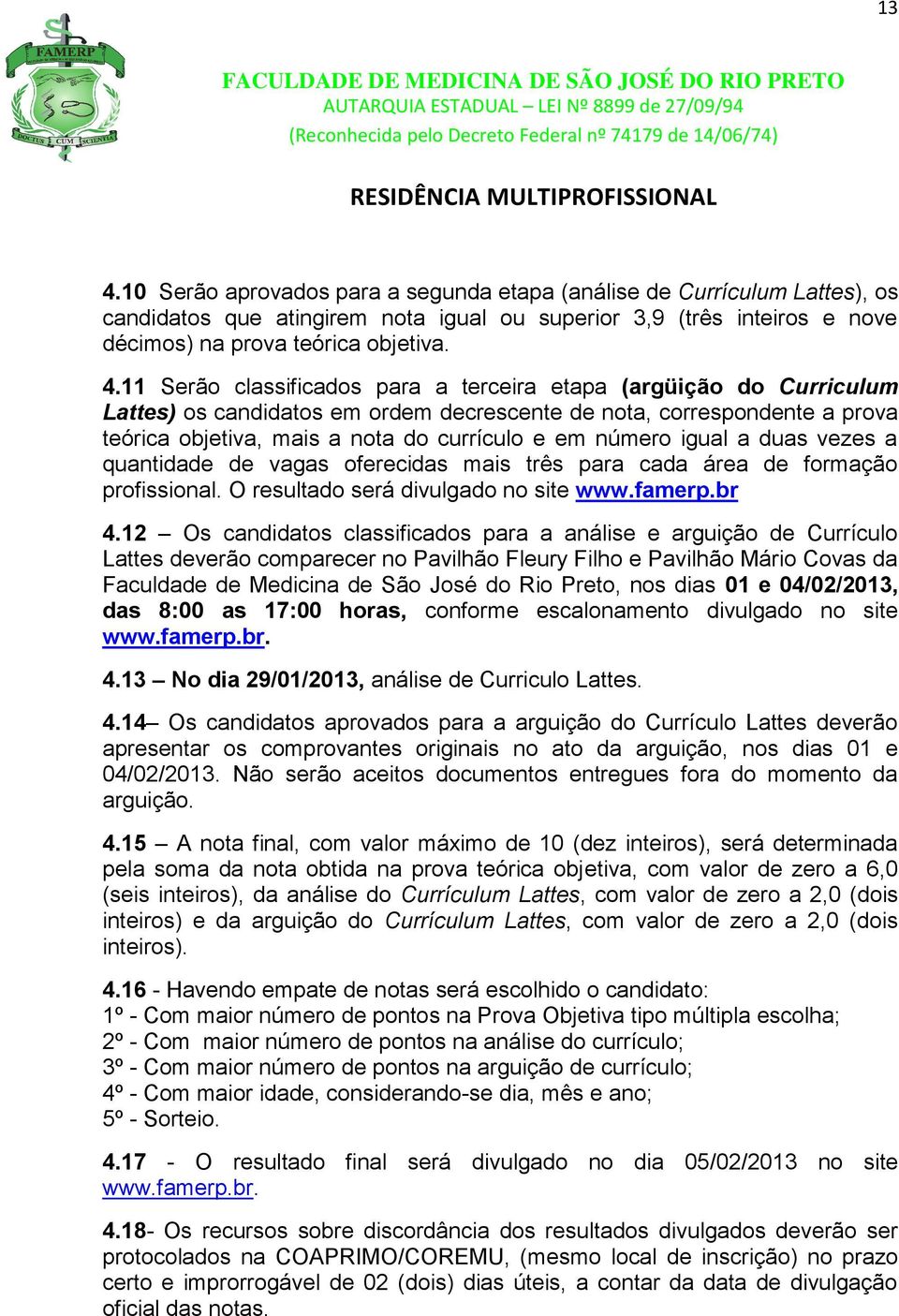 igual a duas vezes a quantidade de vagas oferecidas mais três para cada área de formação profissional. O resultado será divulgado no site www.famerp.br 4.