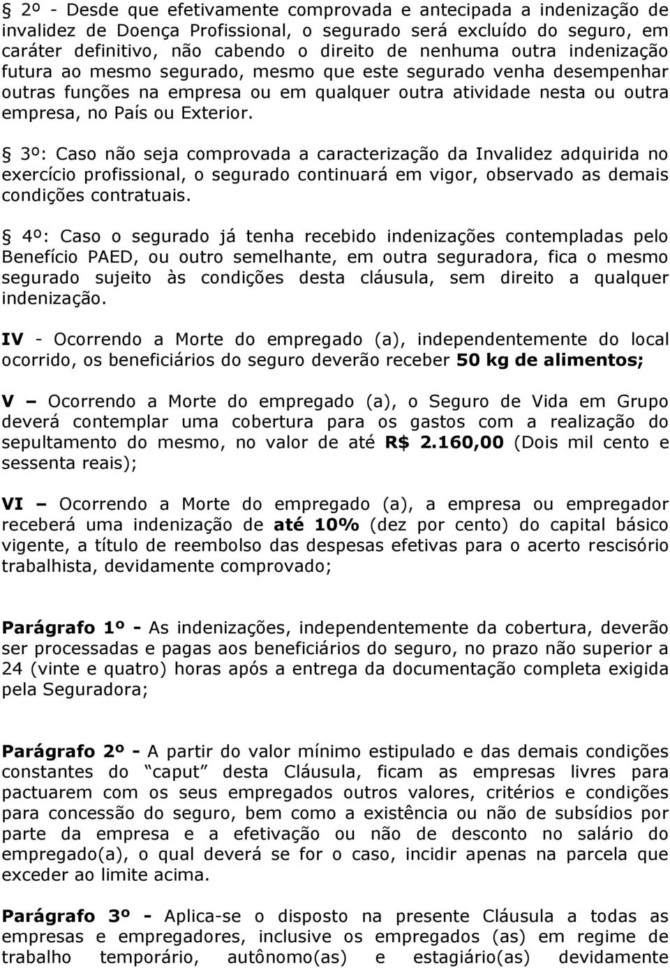 3º: Caso não seja comprovada a caracterização da Invalidez adquirida no exercício profissional, o segurado continuará em vigor, observado as demais condições contratuais.