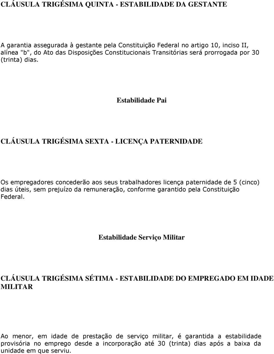 Estabilidade Pai CLÁUSULA TRIGÉSIMA SEXTA - LICENÇA PATERNIDADE Os empregadores concederão aos seus trabalhadores licença paternidade de 5 (cinco) dias úteis, sem prejuízo da remuneração,