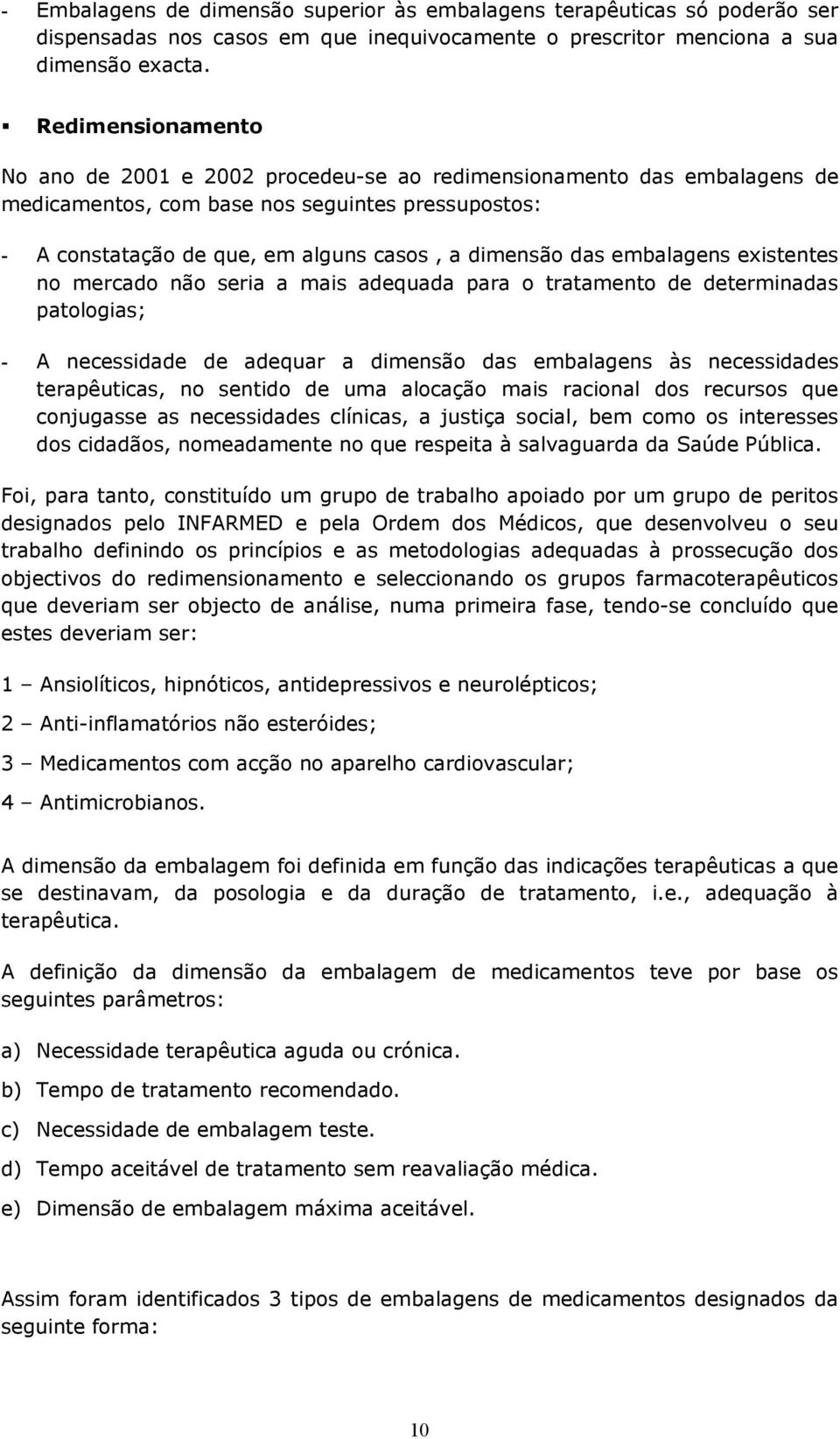 embalagens existentes no mercado não seria a mais adequada para o tratamento de determinadas patologias; - A necessidade de adequar a dimensão das embalagens às necessidades terapêuticas, no sentido