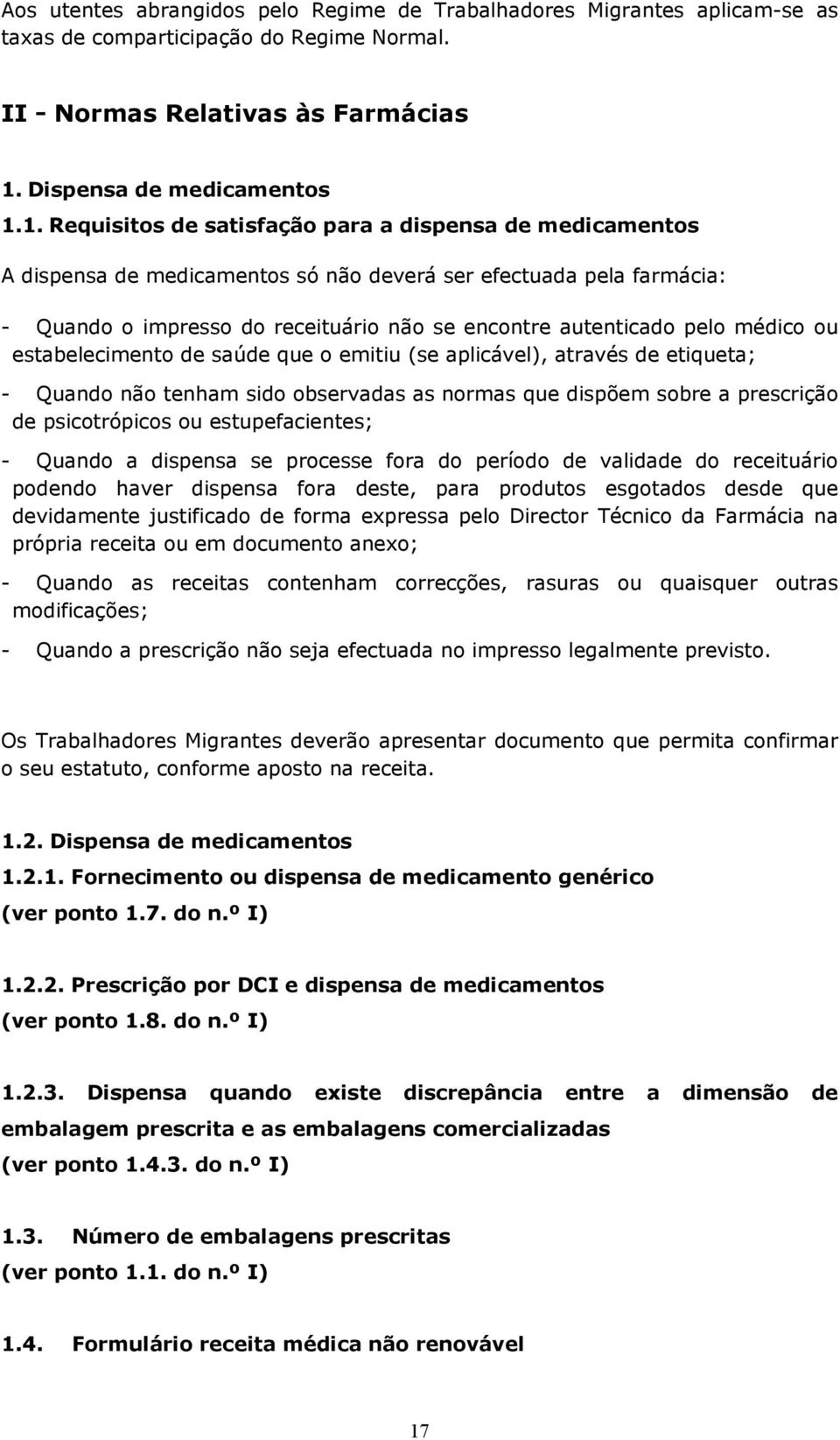 1. Requisitos de satisfação para a dispensa de medicamentos A dispensa de medicamentos só não deverá ser efectuada pela farmácia: - Quando o impresso do receituário não se encontre autenticado pelo