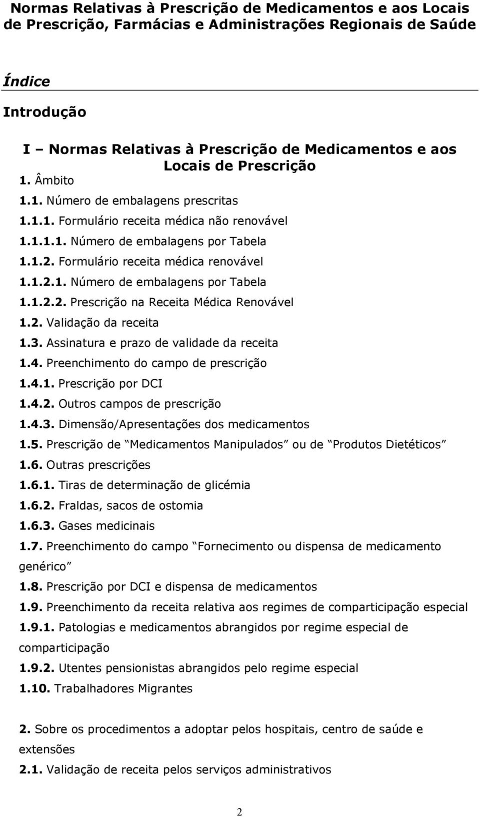 2. Validação da receita 1.3. Assinatura e prazo de validade da receita 1.4. Preenchimento do campo de prescrição 1.4.1. Prescrição por DCI 1.4.2. Outros campos de prescrição 1.4.3. Dimensão/Apresentações dos medicamentos 1.