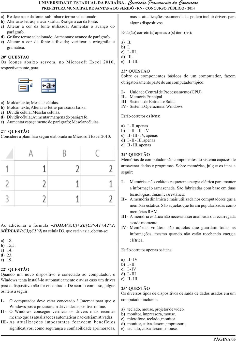 20ª QUESTÃO Os ícones abaixo servem, no Microsoft Excel 2010, respectivamente, para: a) Moldar texto; Mesclar células. b) Moldar texto; Alterar as letras para caixa baixa.