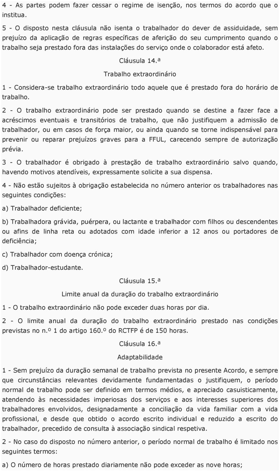 instalações do serviço onde o colaborador está afeto. Cláusula 14.ª Trabalho extraordinário 1 - Considera-se trabalho extraordinário todo aquele que é prestado fora do horário de trabalho.