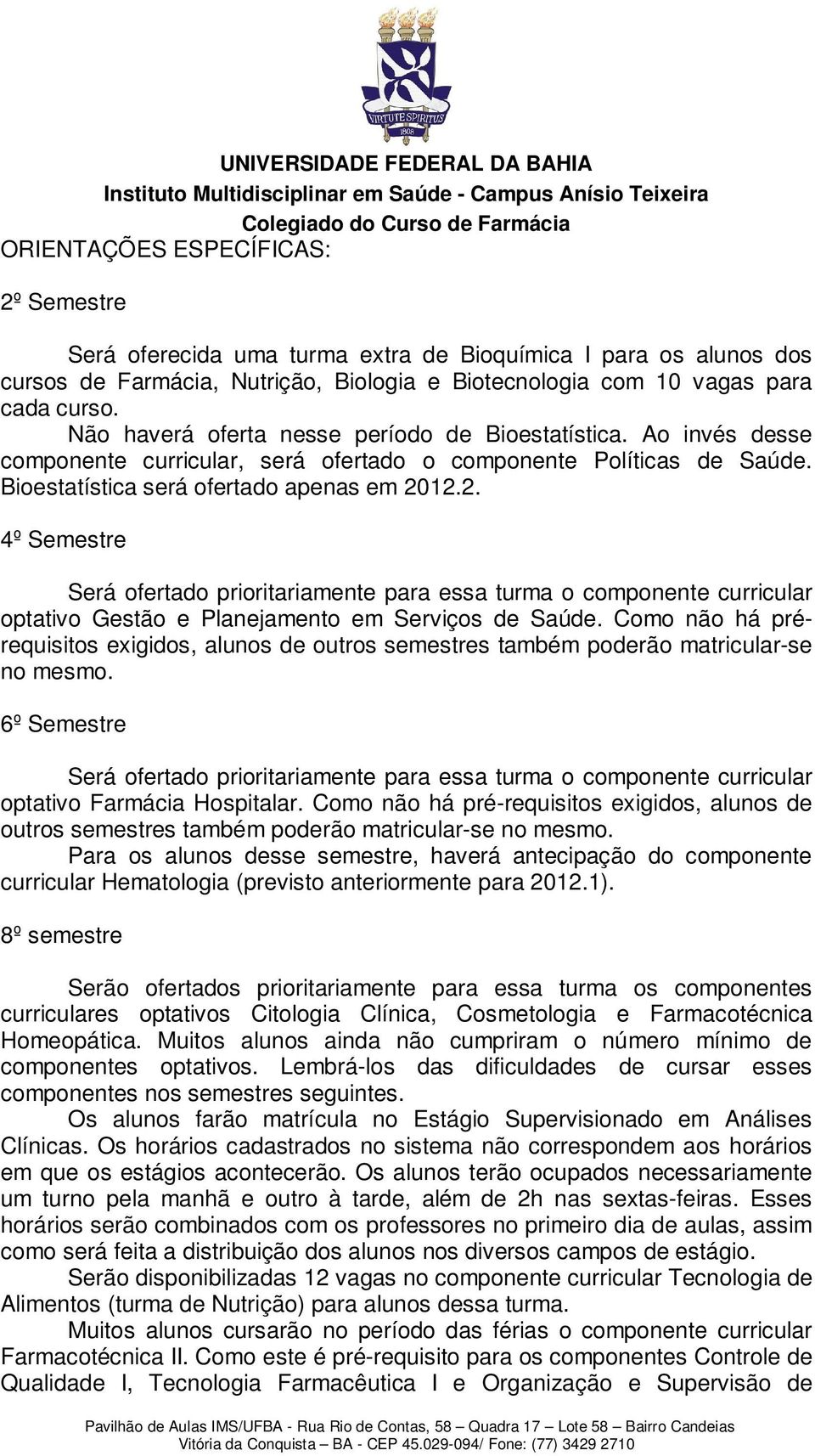 12.2. 4º Semestre optativo Gestão e Planejamento em Serviços de Saúde. Como não há prérequisitos exigidos, alunos de outros semestres também poderão matricular-se no mesmo.