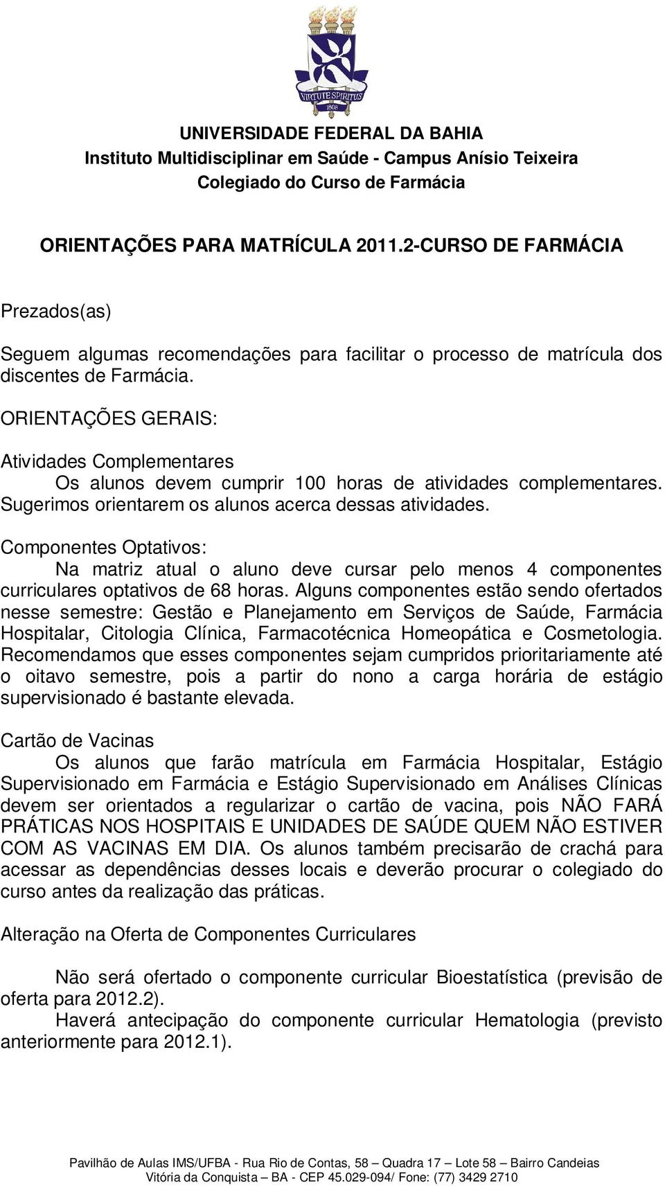 Componentes Optativos: Na matriz atual o aluno deve cursar pelo menos 4 componentes curriculares optativos de 68 horas.