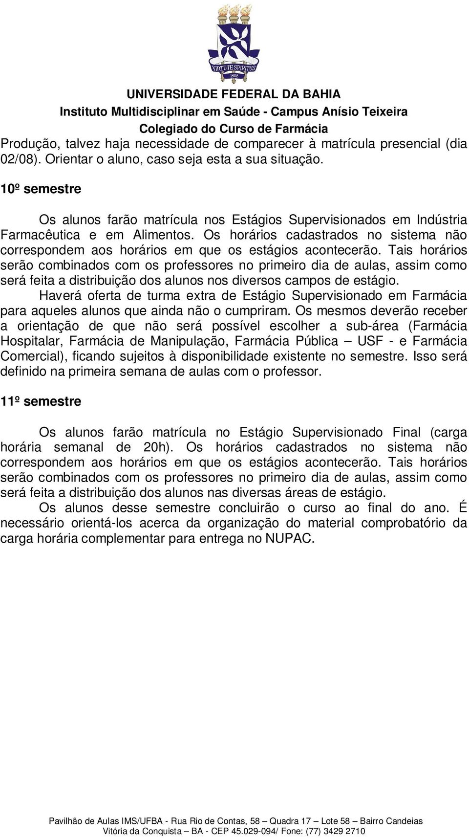 Os horários cadastrados no sistema não será feita a distribuição dos alunos nos diversos campos de estágio.