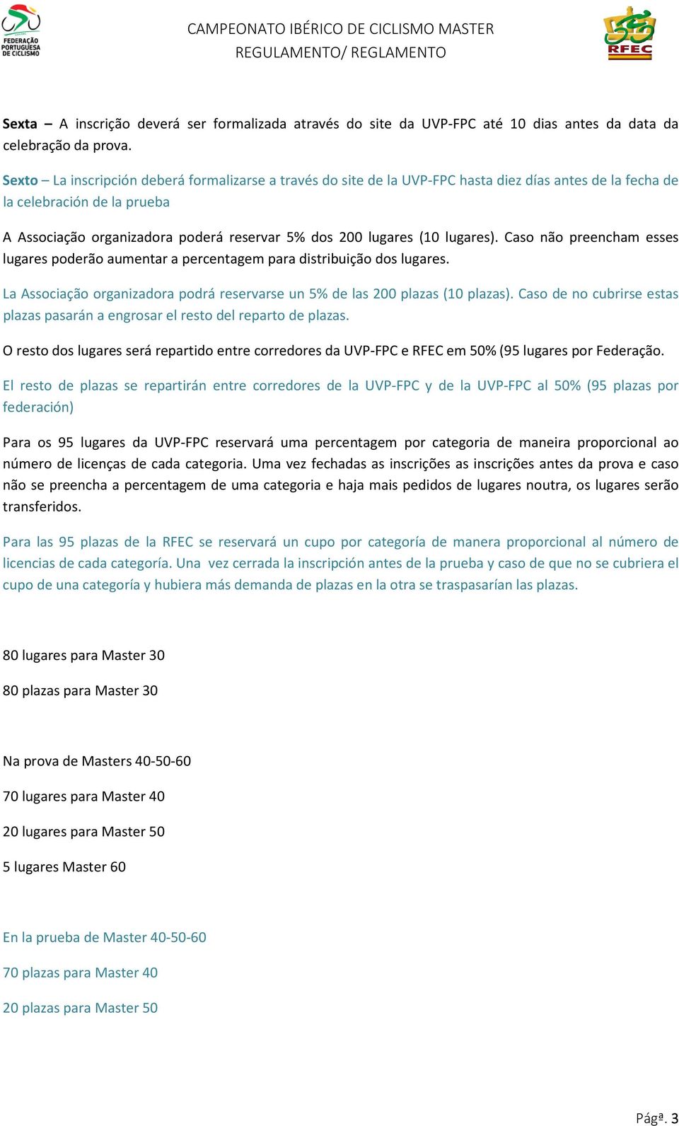 (10 lugares). Caso não preencham esses lugares poderão aumentar a percentagem para distribuição dos lugares. La Associação organizadora podrá reservarse un 5% de las 200 plazas (10 plazas).