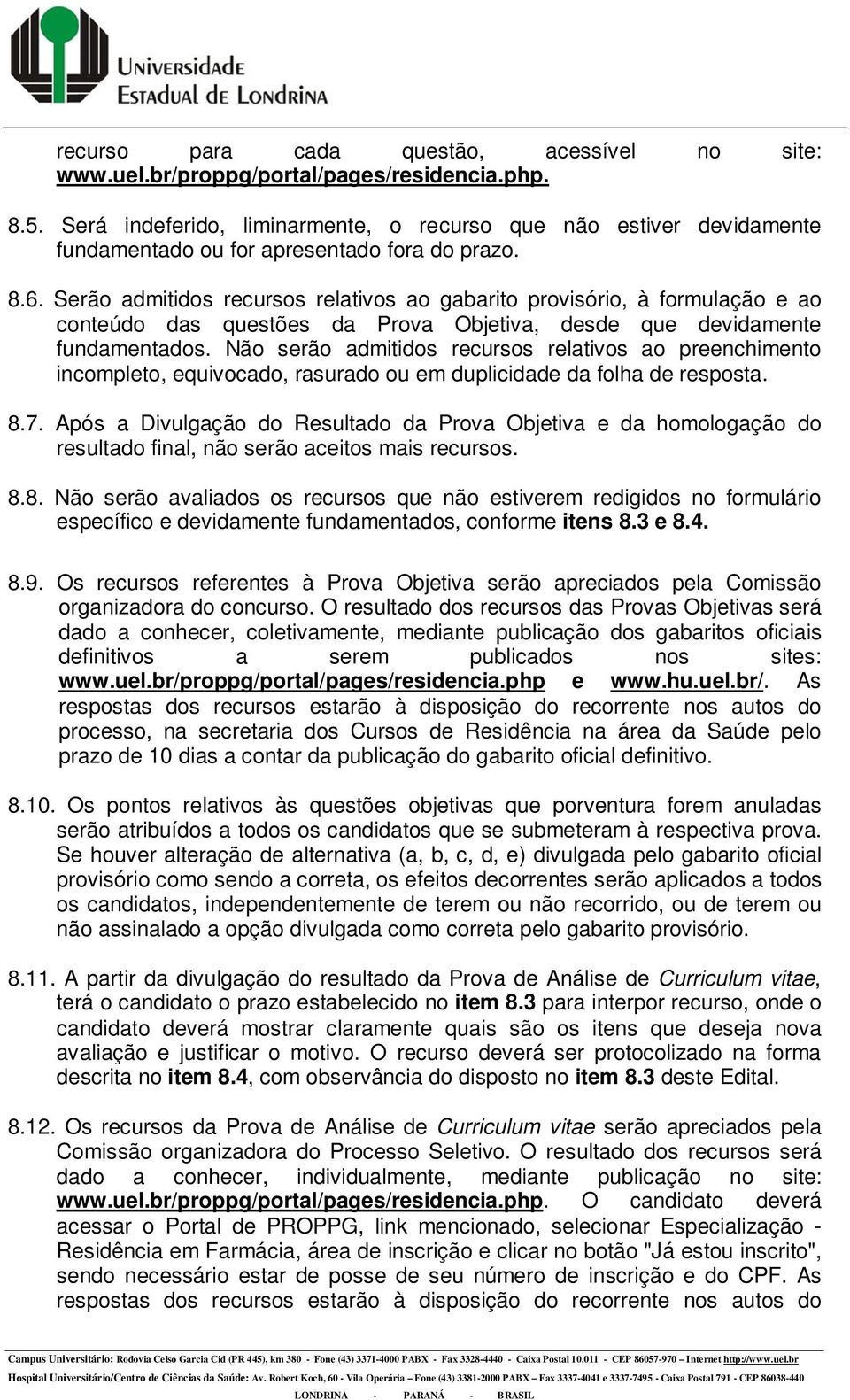 Serão admitidos recursos relativos ao gabarito provisório, à formulação e ao conteúdo das questões da Prova Objetiva, desde que devidamente fundamentados.