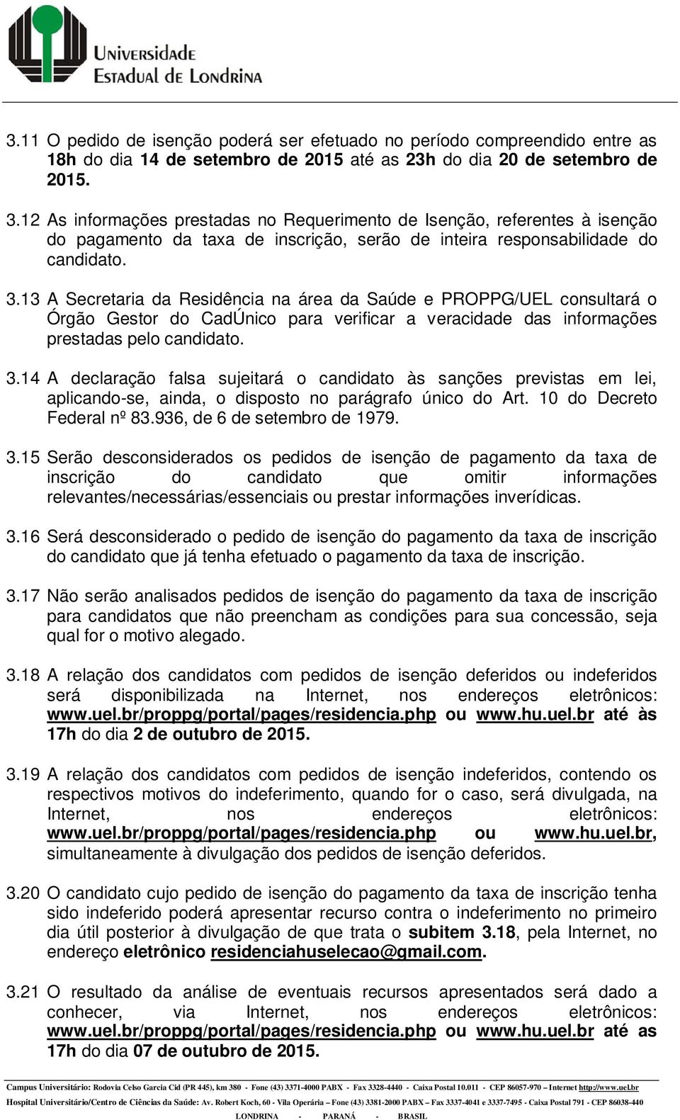 13 A Secretaria da Residência na área da Saúde e PROPPG/UEL consultará o Órgão Gestor do CadÚnico para verificar a veracidade das informações prestadas pelo candidato. 3.