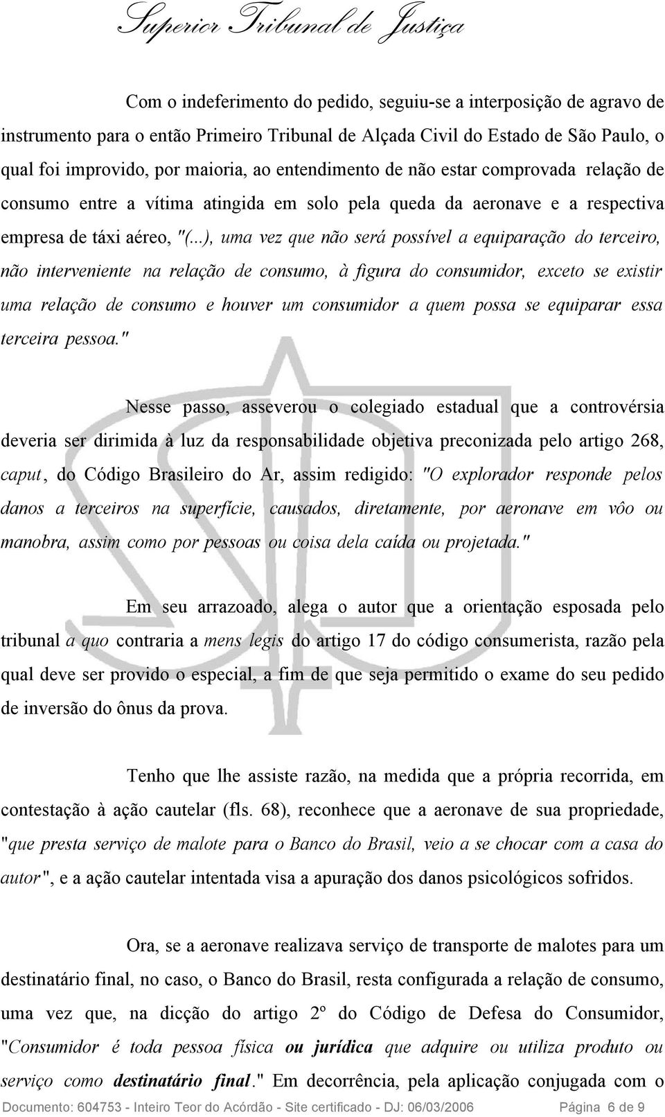 ..), uma vez que não será possível a equiparação do terceiro, não interveniente na relação de consumo, à figura do consumidor, exceto se existir uma relação de consumo e houver um consumidor a quem