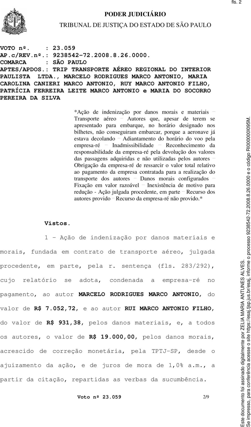 *Ação de indenização por danos morais e materiais Transporte aéreo Autores que, apesar de terem se apresentado para embarque, no horário designado nos bilhetes, não conseguiram embarcar, porque a