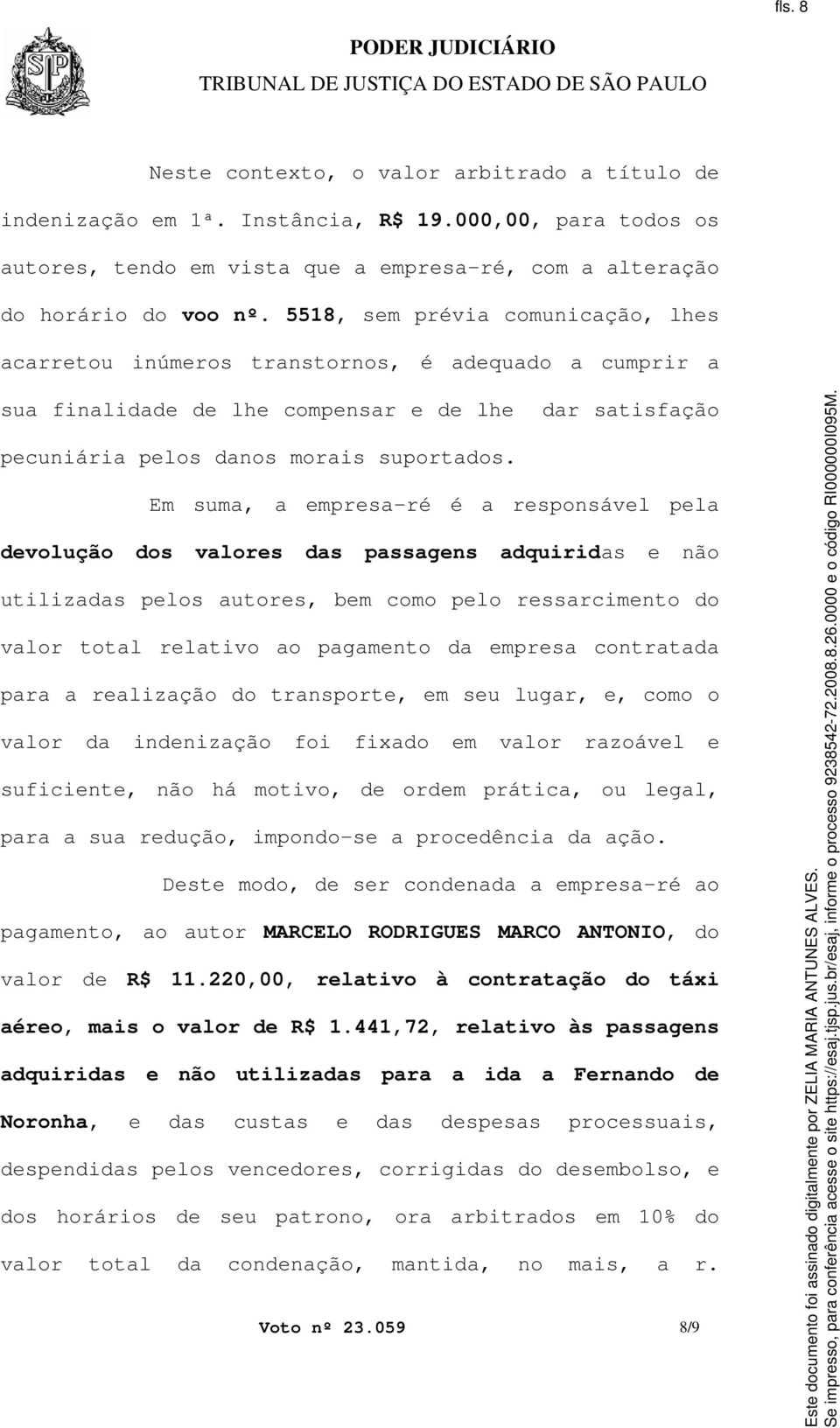 Em suma, a empresa-ré é a responsável pela devolução dos valores das passagens adquiridas e não utilizadas pelos autores, bem como pelo ressarcimento do valor total relativo ao pagamento da empresa