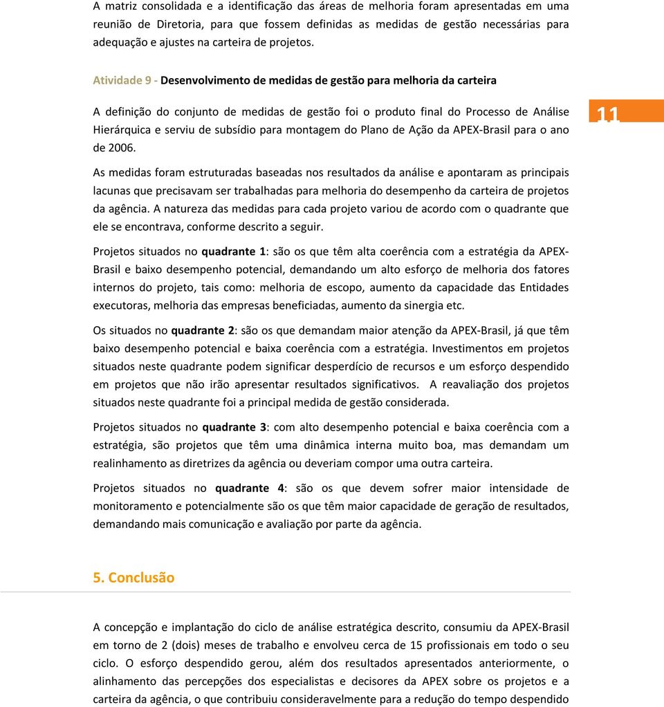 Atividade 9 - Desenvolvimento de medidas de gestão para melhoria da carteira A definição do conjunto de medidas de gestão foi o produto final do Processo de Análise Hierárquica e serviu de subsídio