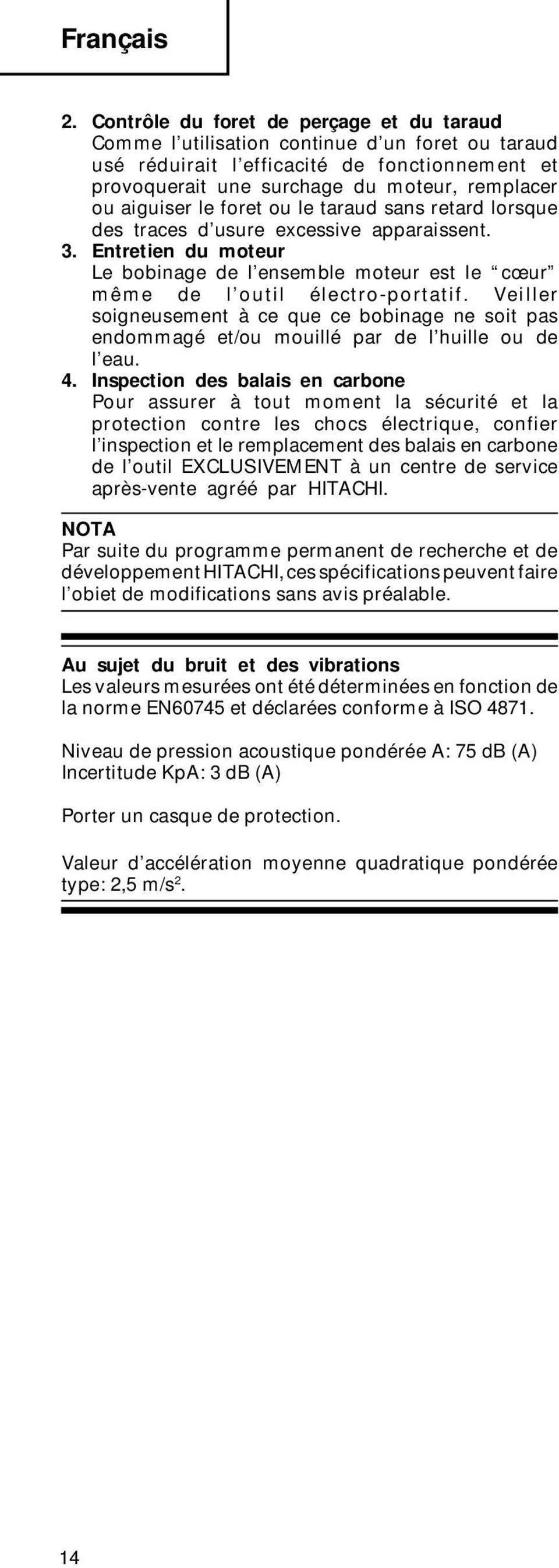 le foret ou le taraud sans retard lorsque des traces d usure excessive apparaissent. 3. Entretien du moteur Le bobinage de l ensemble moteur est le cœur même de l outil électro-portatif.