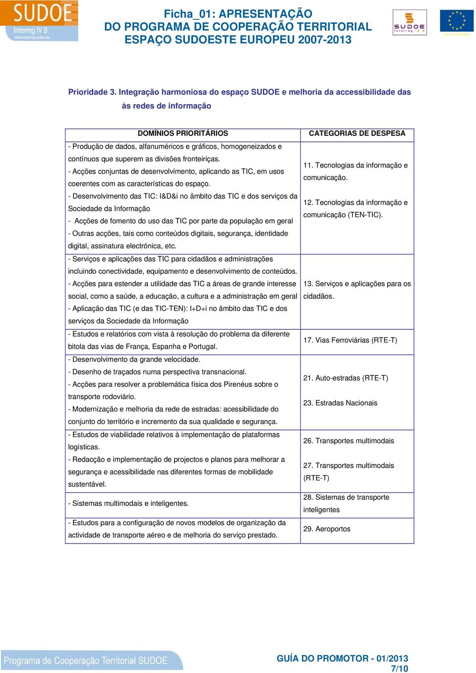 superem as divisões fronteiriças. - Acções conjuntas de desenvolvimento, aplicando as TIC, em usos coerentes com as características do espaço.