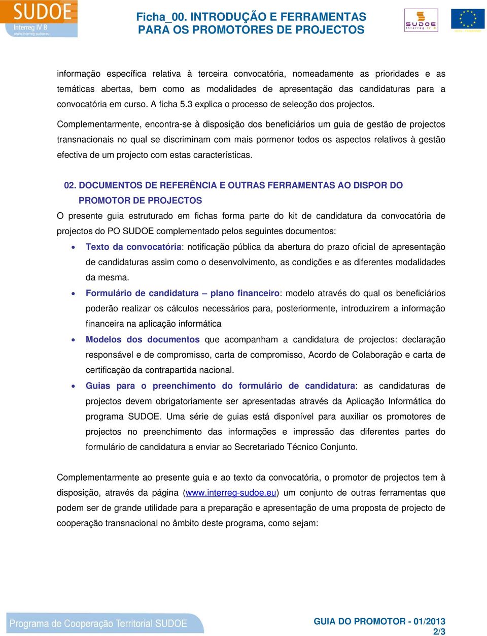 apresentação das candidaturas para a convocatória em curso. A ficha 5.3 explica o processo de selecção dos projectos.