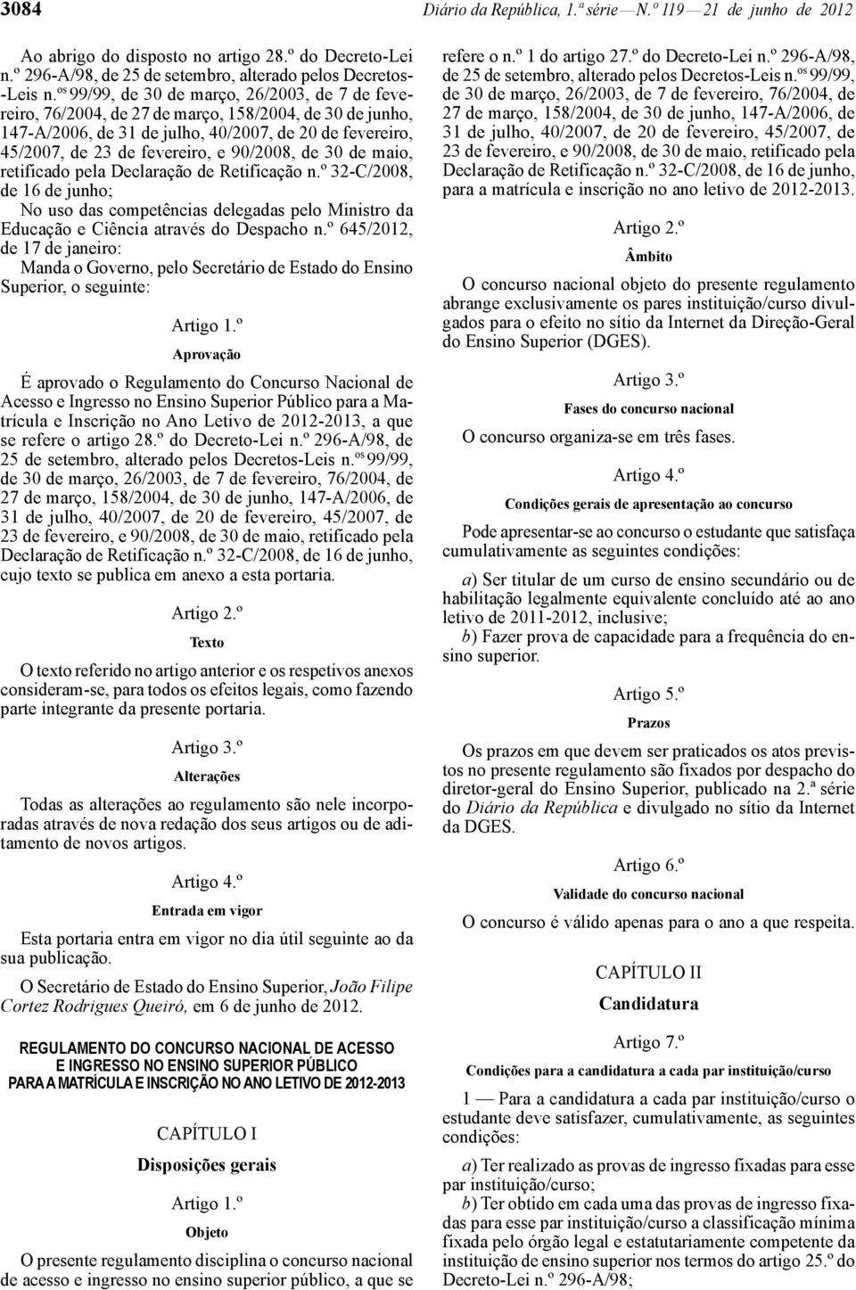 90/2008, de 30 de maio, retificado pela Declaração de Retificação n.º 32 -C/2008, de 16 de junho; No uso das competências delegadas pelo Ministro da Educação e Ciência através do Despacho n.