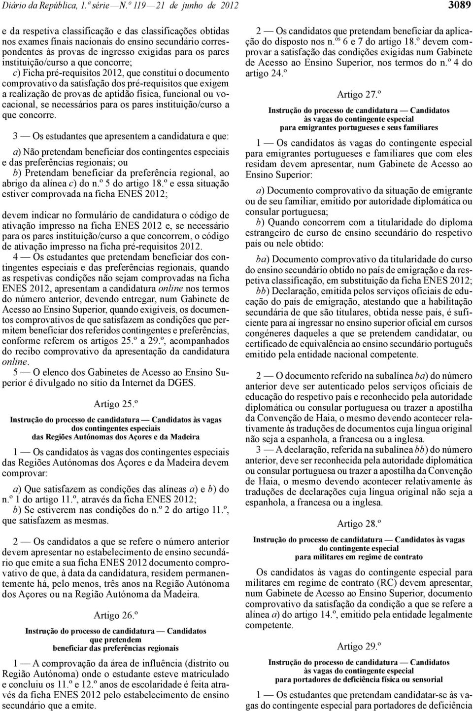 instituição/curso a que concorre; c) Ficha pré -requisitos 2012, que constitui o documento comprovativo da satisfação dos pré -requisitos que exigem a realização de provas de aptidão física,