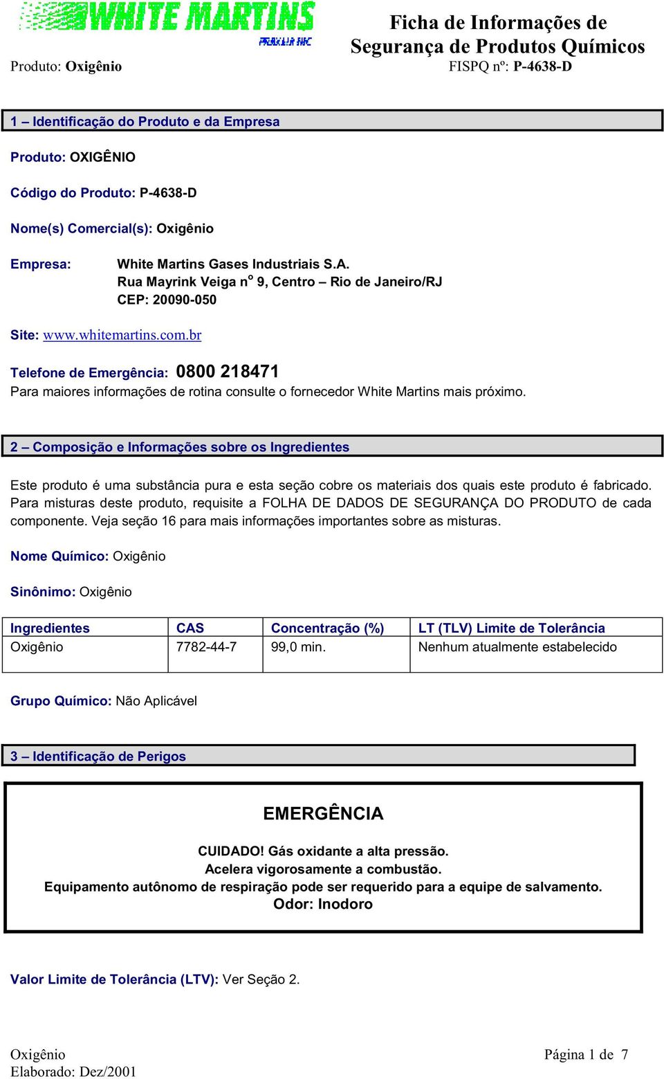 br Telefone de Emergência: 0800 218471 Para maiores informações de rotina consulte o fornecedor White Martins mais próximo.