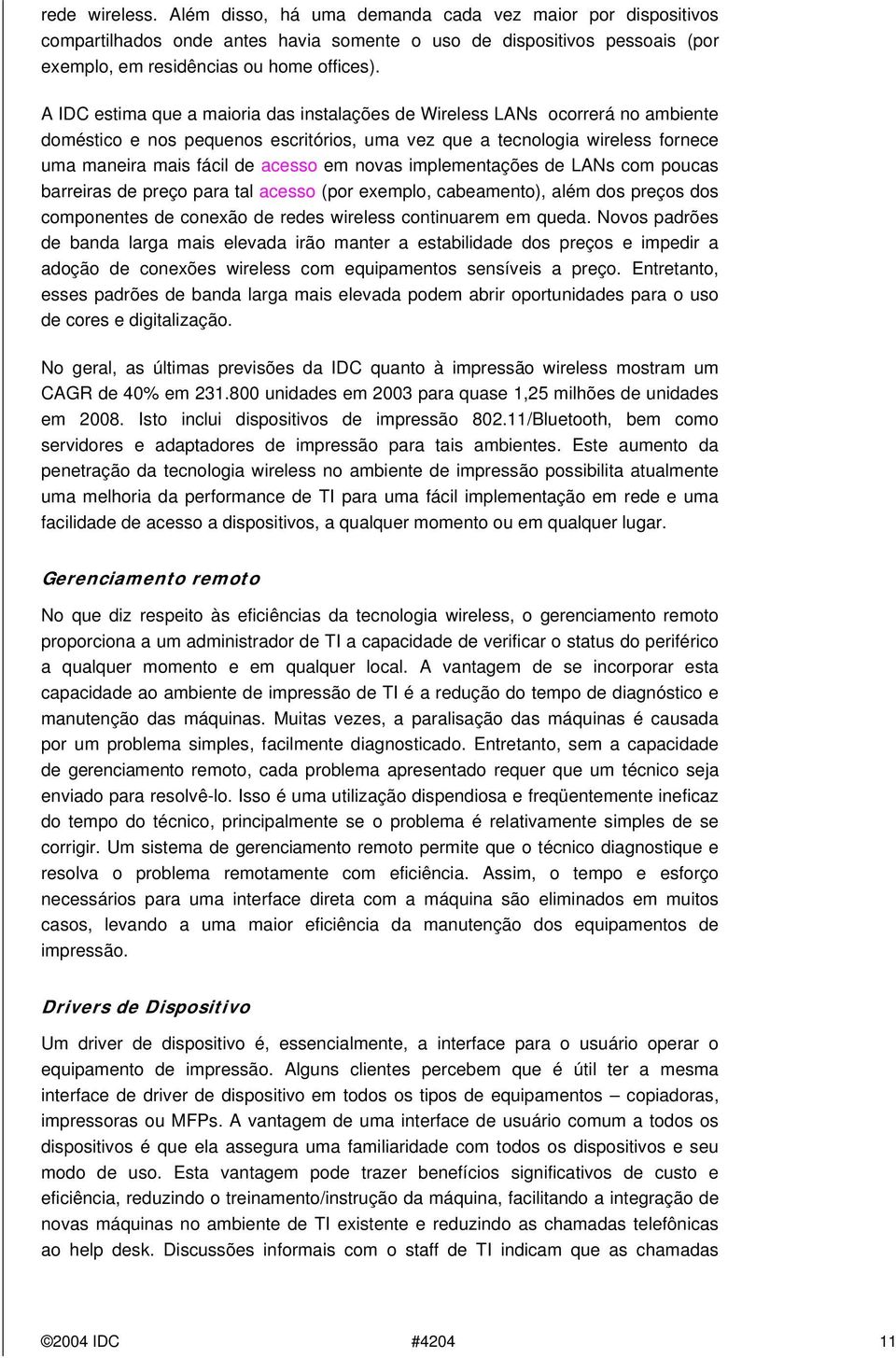 novas implementações de LANs com poucas barreiras de preço para tal acesso (por exemplo, cabeamento), além dos preços dos componentes de conexão de redes wireless continuarem em queda.