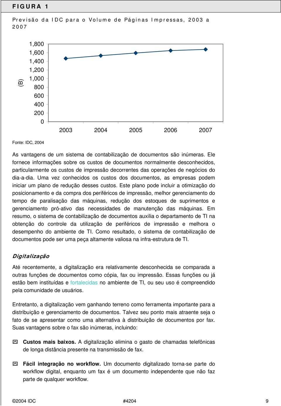 Ele fornece informações sobre os custos de documentos normalmente desconhecidos, particularmente os custos de impressão decorrentes das operações de negócios do dia-a-dia.