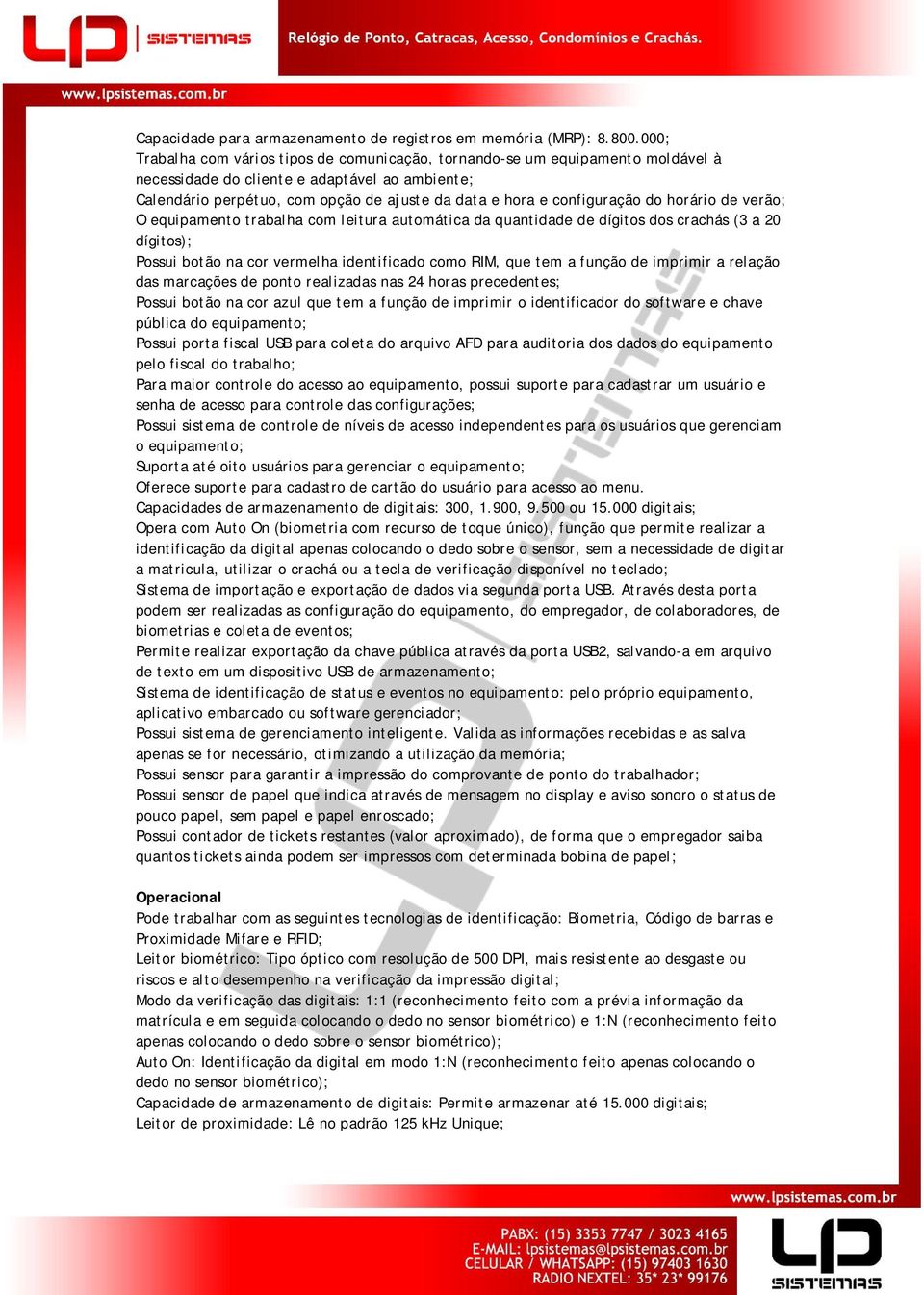 configuração do horário de verão; O equipamento trabalha com leitura automática da quantidade de dígitos dos crachás (3 a 20 dígitos); Possui botão na cor vermelha identificado como RIM, que tem a