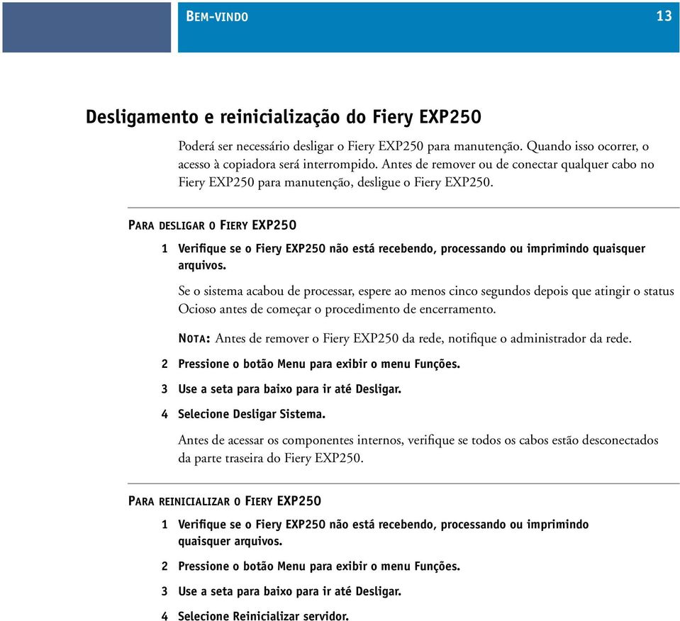 PARA DESLIGAR O FIERY EXP250 1 Verifique se o Fiery EXP250 não está recebendo, processando ou imprimindo quaisquer arquivos.