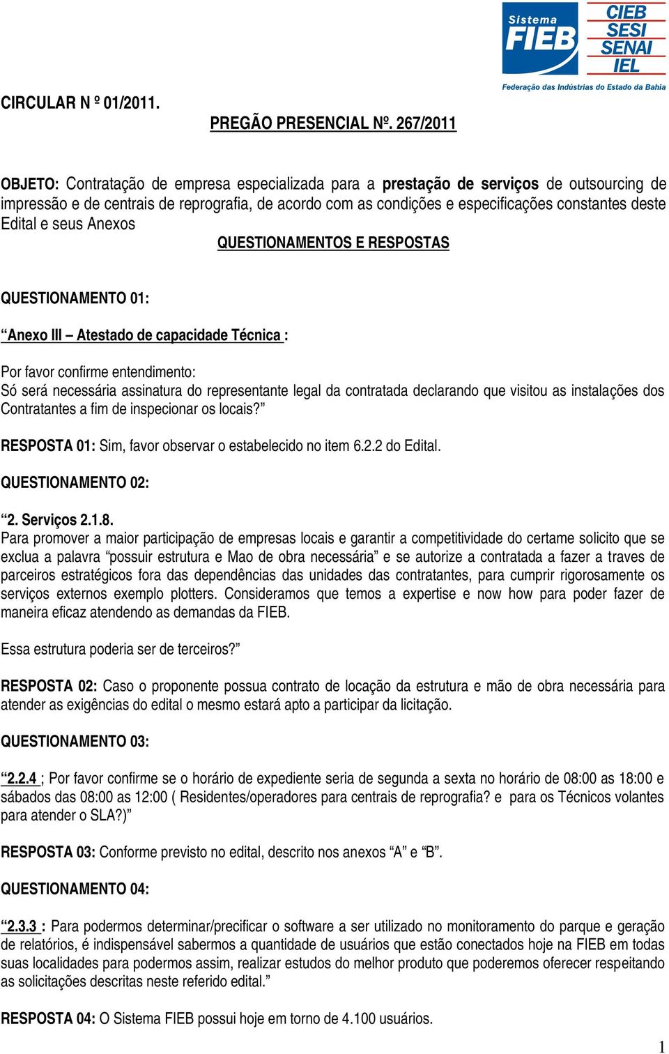 deste Edital e seus Anexos QUESTIONAMENTOS E RESPOSTAS QUESTIONAMENTO 01: Anexo III Atestado de capacidade Técnica : Por favor confirme entendimento: Só será necessária assinatura do representante