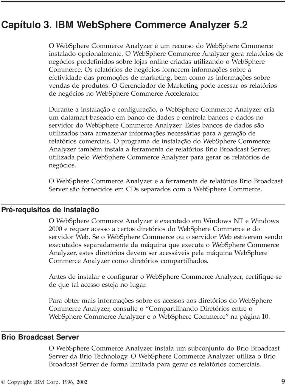 Os relatórios de negócios fornecem informações sobre a efetividade das promoções de marketing, bem como as informações sobre vendas de produtos.