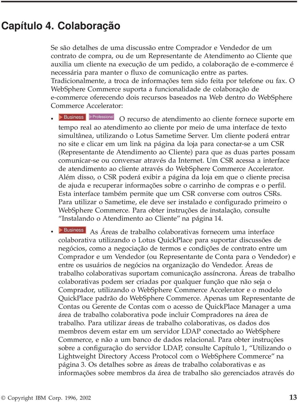 colaboração de e-commerce é necessária para manter o fluxo de comunicação entre as partes. Tradicionalmente, a troca de informações tem sido feita por telefone ou fax.