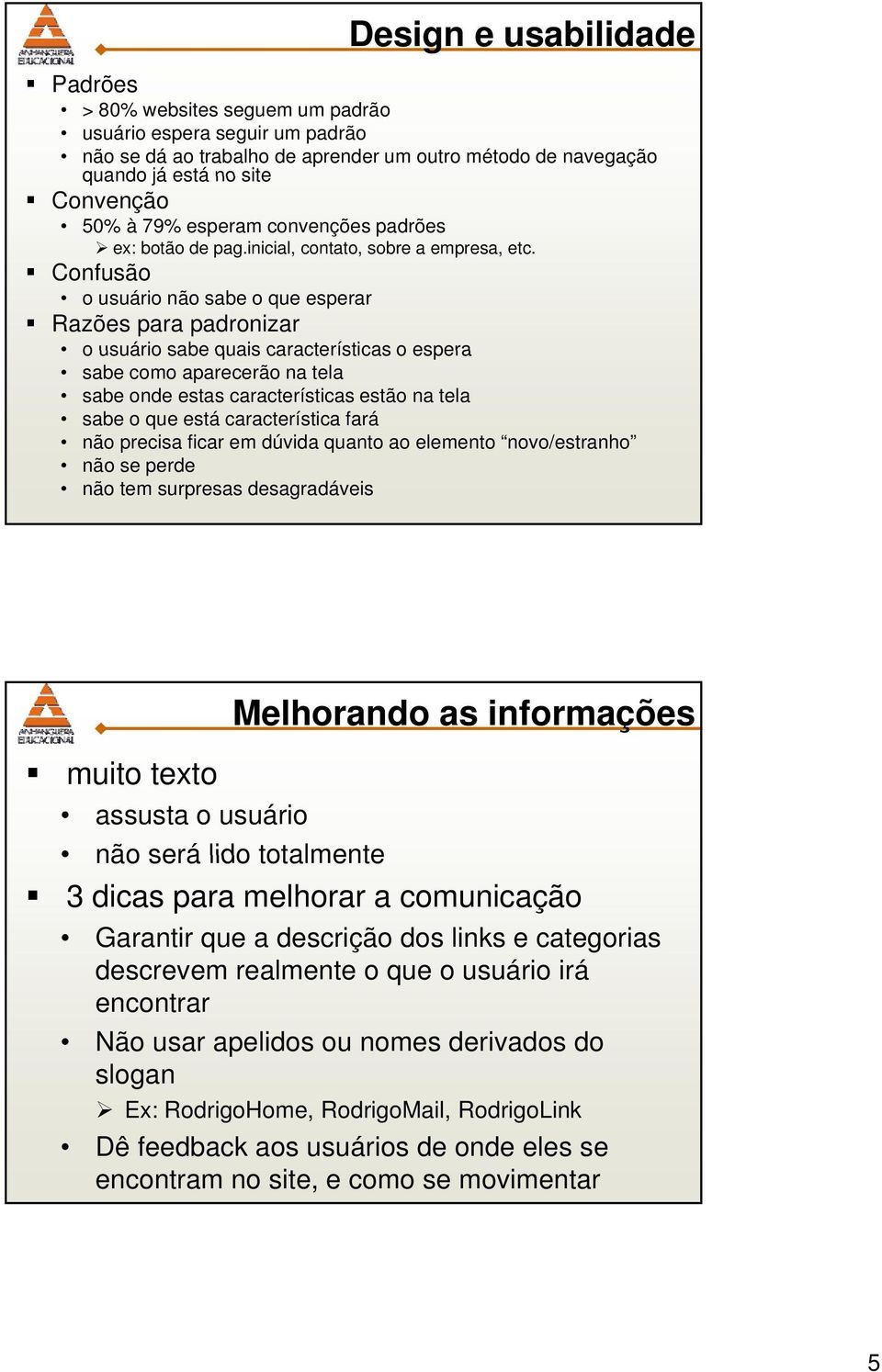 Confusão o usuário não sabe o que esperar Razões para padronizar o usuário sabe quais características o espera sabe como aparecerão na tela sabe onde estas características estão na tela sabe o que