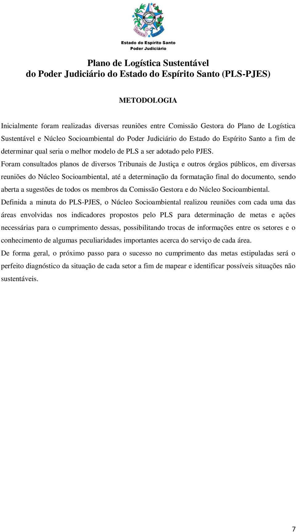 Foram consultados planos de diversos Tribunais de Justiça e outros órgãos públicos, em diversas reuniões do Núcleo Socioambiental, até a determinação da formatação final do documento, sendo aberta a