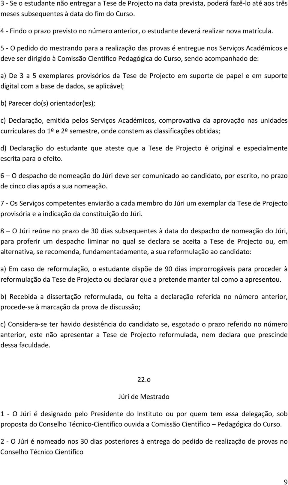 5 O pedido do mestrando para a realização das provas é entregue nos Serviços Académicos e deve ser dirigido à Comissão Científico Pedagógica do Curso, sendo acompanhado de: a) De 3 a 5 exemplares