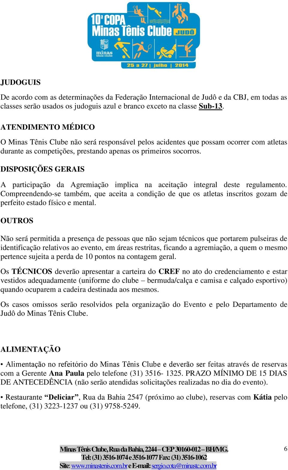 DISPOSIÇÕES GERAIS A participação da Agremiação implica na aceitação integral deste regulamento.