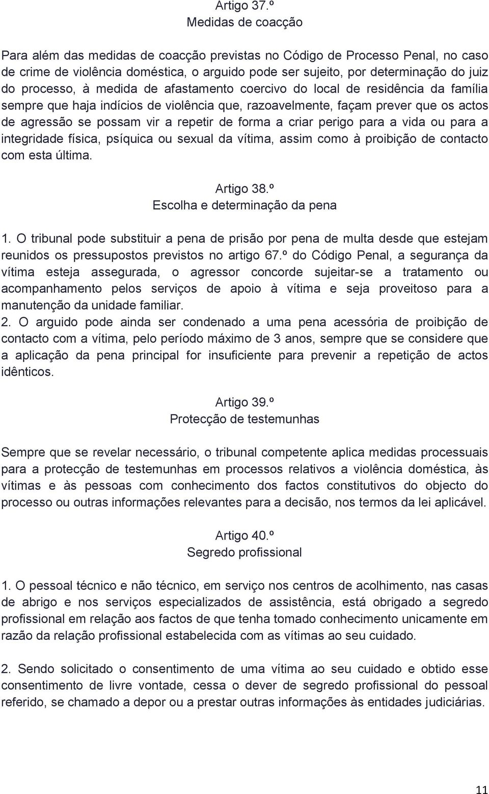 à medida de afastamento coercivo do local de residência da família sempre que haja indícios de violência que, razoavelmente, façam prever que os actos de agressão se possam vir a repetir de forma a